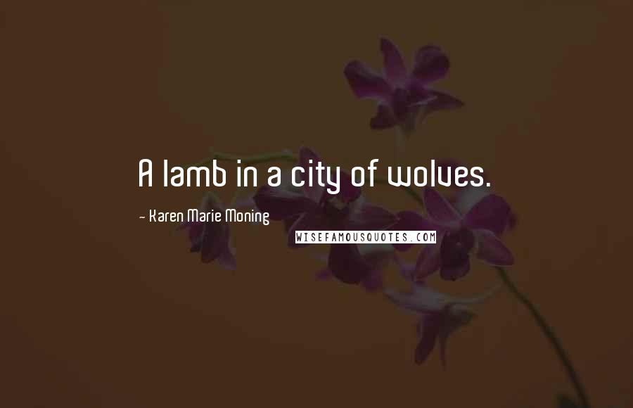Karen Marie Moning Quotes: A lamb in a city of wolves.