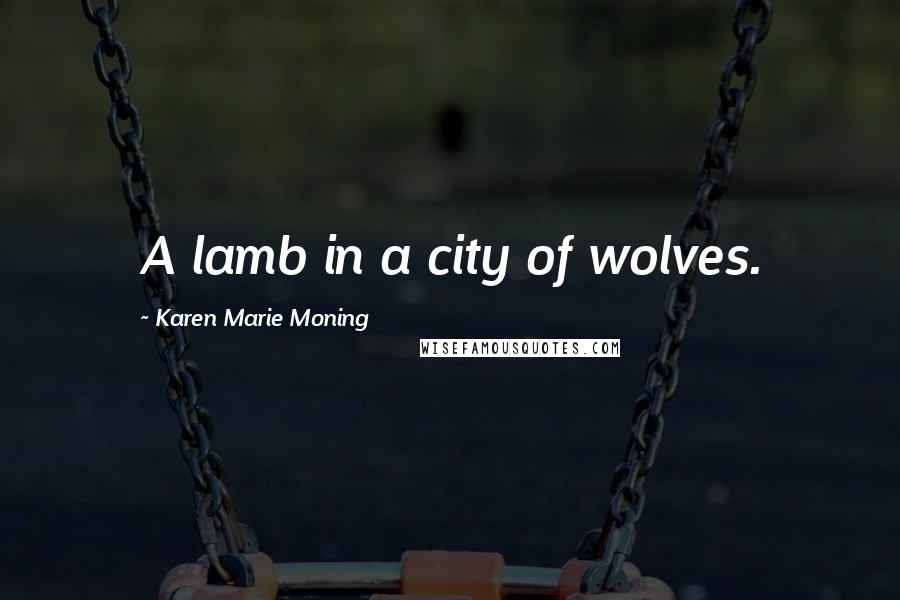 Karen Marie Moning Quotes: A lamb in a city of wolves.