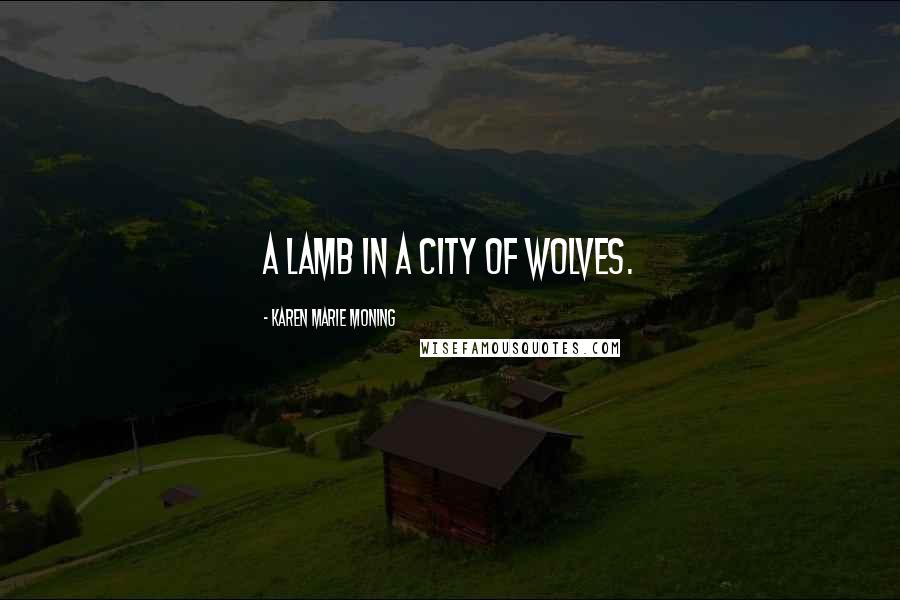 Karen Marie Moning Quotes: A lamb in a city of wolves.