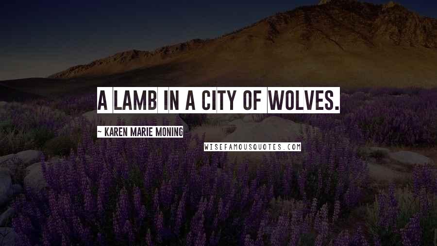 Karen Marie Moning Quotes: A lamb in a city of wolves.
