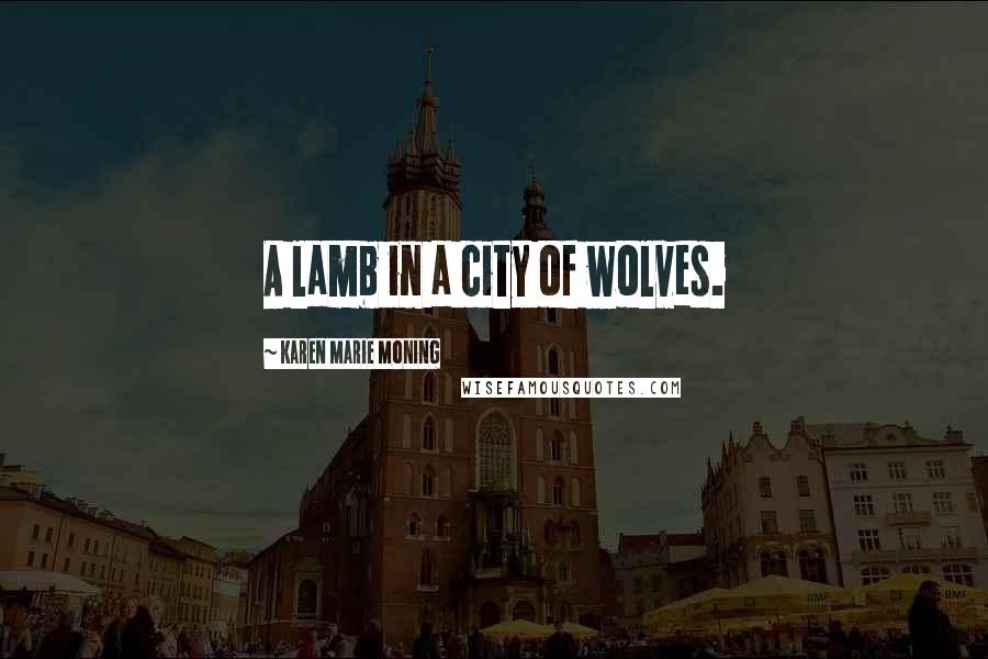 Karen Marie Moning Quotes: A lamb in a city of wolves.