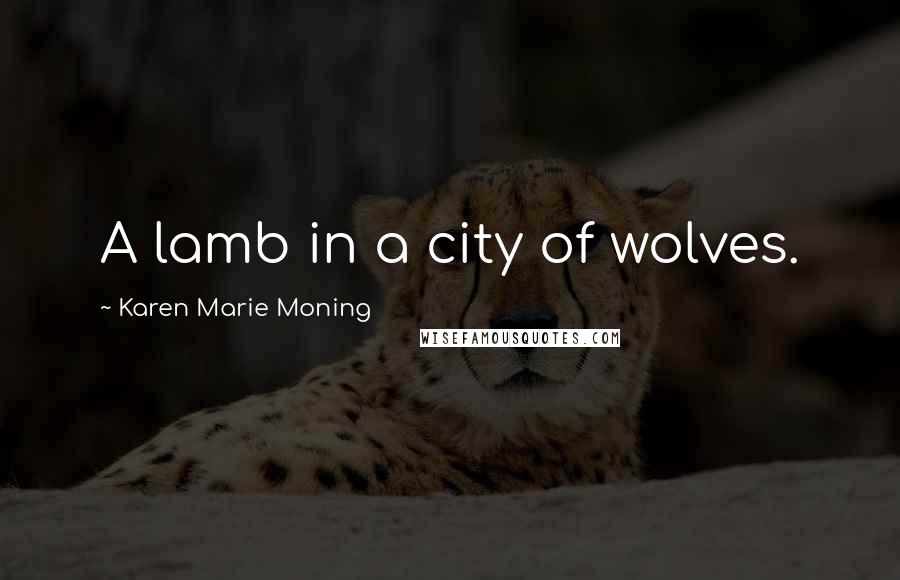 Karen Marie Moning Quotes: A lamb in a city of wolves.