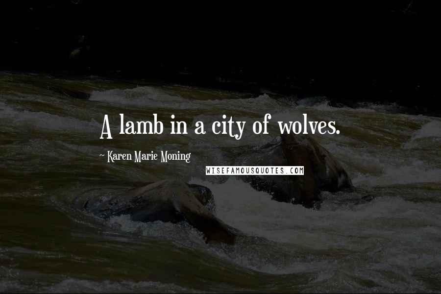 Karen Marie Moning Quotes: A lamb in a city of wolves.