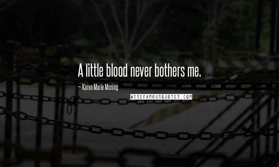 Karen Marie Moning Quotes: A little blood never bothers me.