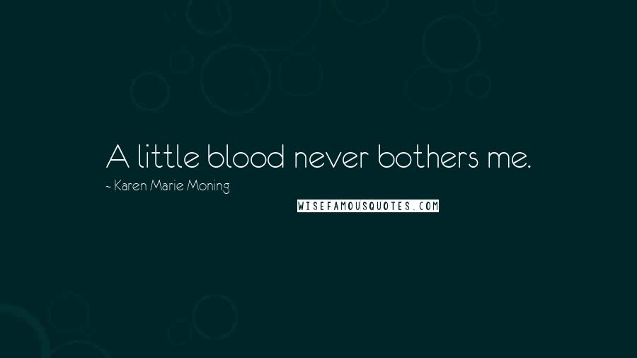 Karen Marie Moning Quotes: A little blood never bothers me.