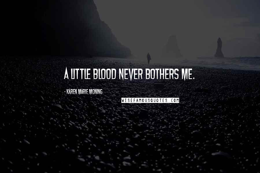 Karen Marie Moning Quotes: A little blood never bothers me.