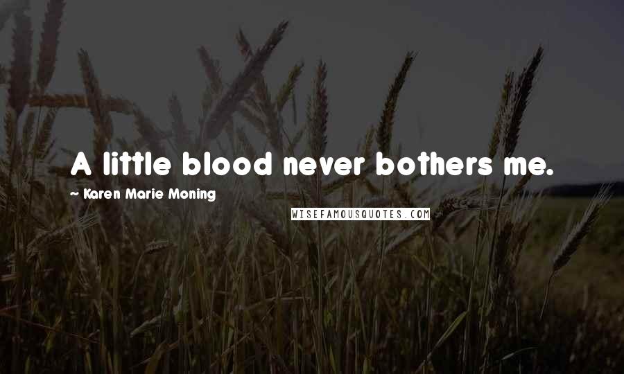 Karen Marie Moning Quotes: A little blood never bothers me.