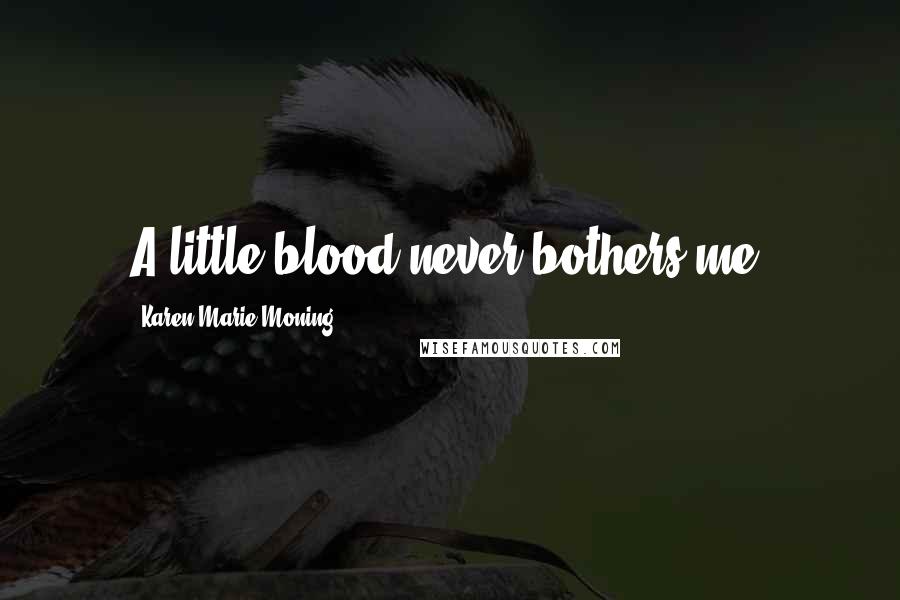 Karen Marie Moning Quotes: A little blood never bothers me.