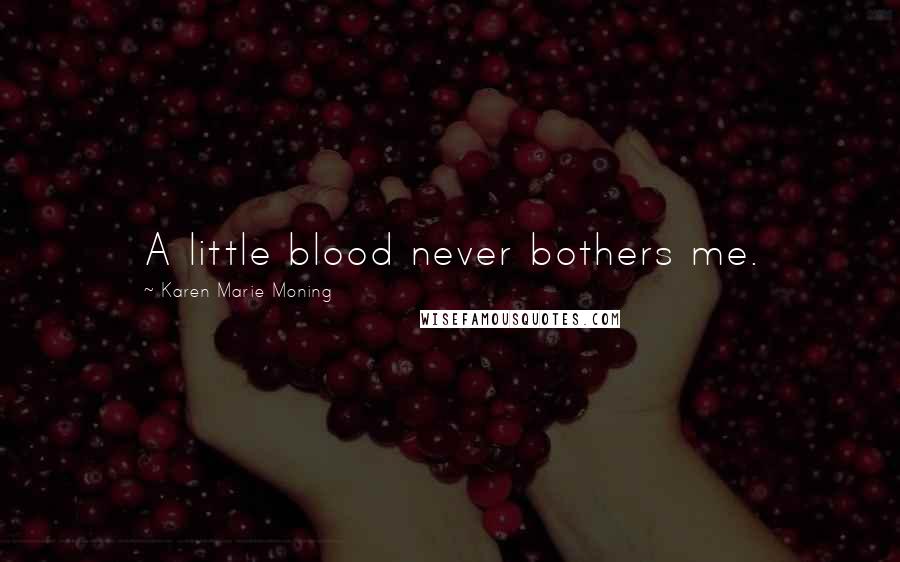 Karen Marie Moning Quotes: A little blood never bothers me.