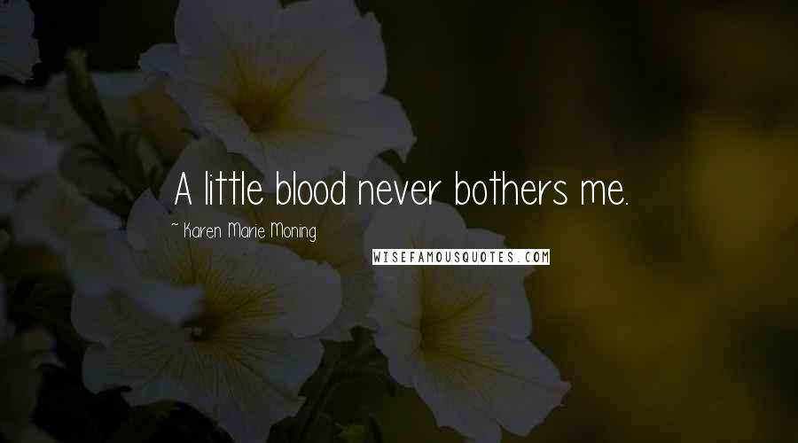 Karen Marie Moning Quotes: A little blood never bothers me.