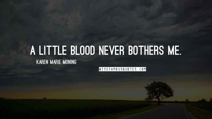 Karen Marie Moning Quotes: A little blood never bothers me.