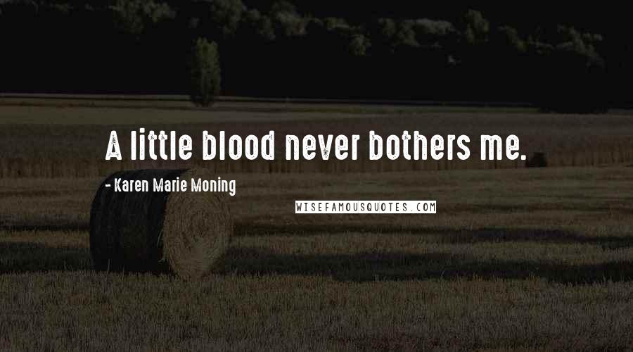 Karen Marie Moning Quotes: A little blood never bothers me.