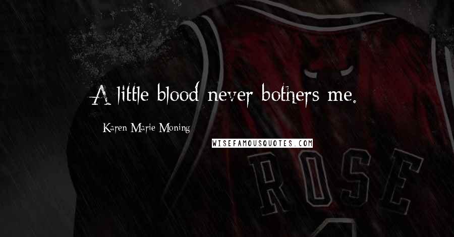 Karen Marie Moning Quotes: A little blood never bothers me.