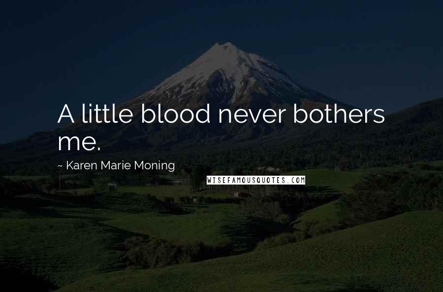 Karen Marie Moning Quotes: A little blood never bothers me.