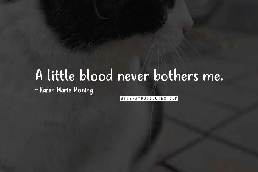 Karen Marie Moning Quotes: A little blood never bothers me.