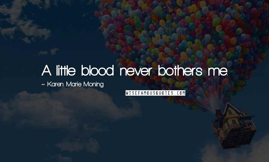 Karen Marie Moning Quotes: A little blood never bothers me.