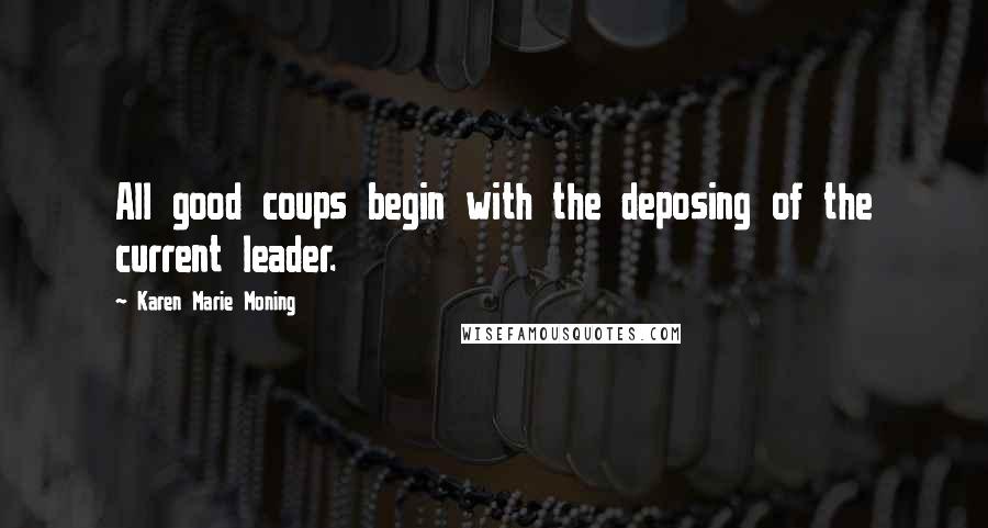 Karen Marie Moning Quotes: All good coups begin with the deposing of the current leader.