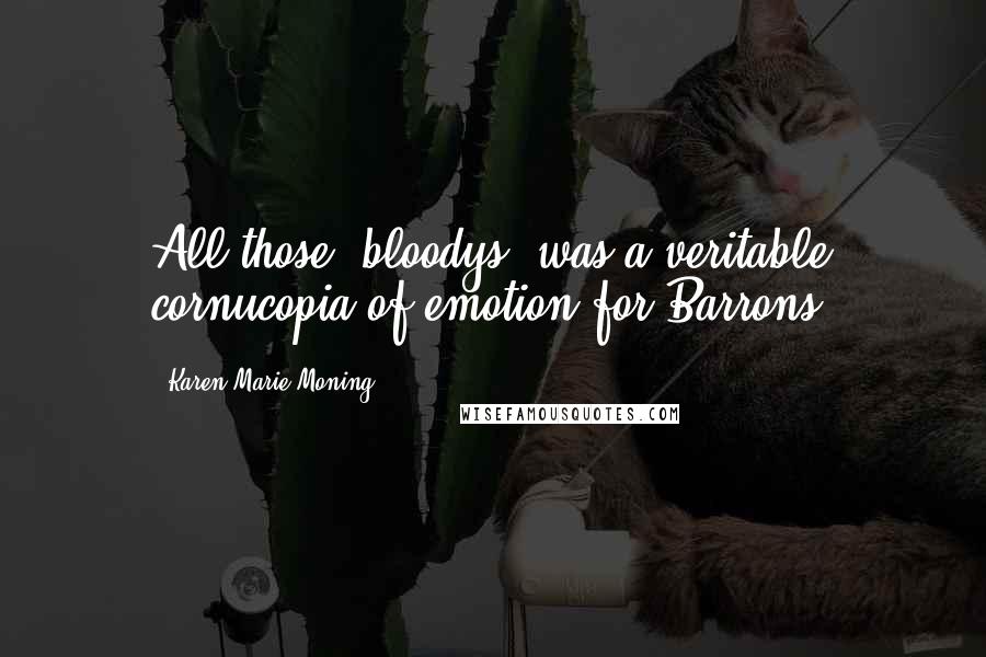 Karen Marie Moning Quotes: All those 'bloodys' was a veritable cornucopia of emotion for Barrons.