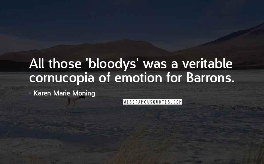 Karen Marie Moning Quotes: All those 'bloodys' was a veritable cornucopia of emotion for Barrons.