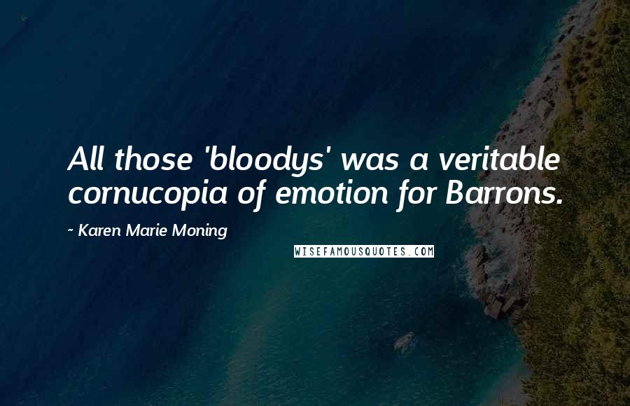 Karen Marie Moning Quotes: All those 'bloodys' was a veritable cornucopia of emotion for Barrons.