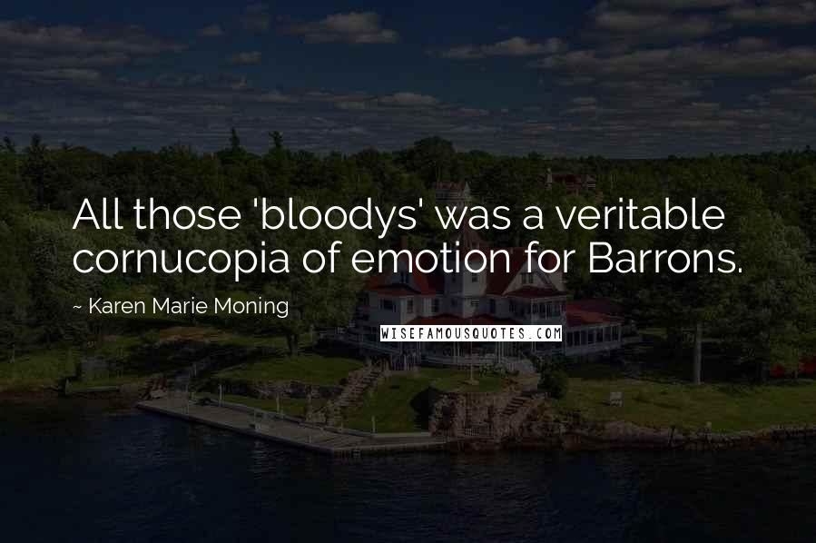 Karen Marie Moning Quotes: All those 'bloodys' was a veritable cornucopia of emotion for Barrons.