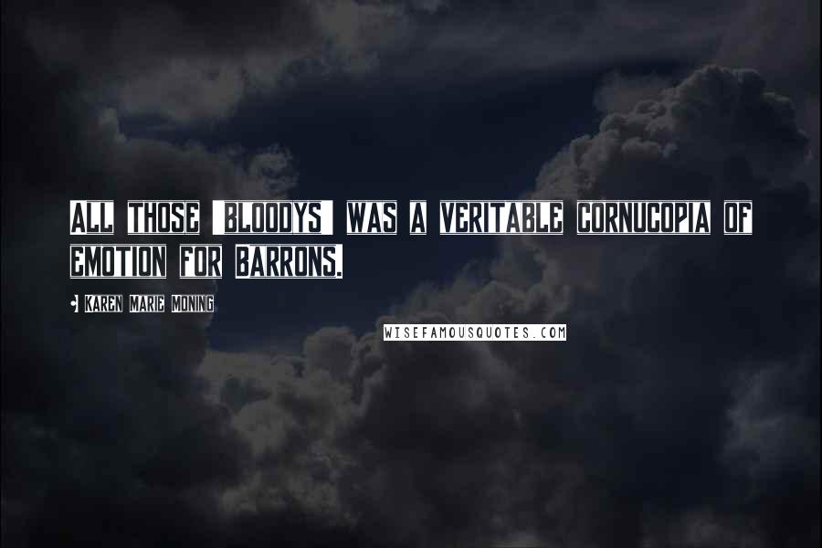 Karen Marie Moning Quotes: All those 'bloodys' was a veritable cornucopia of emotion for Barrons.