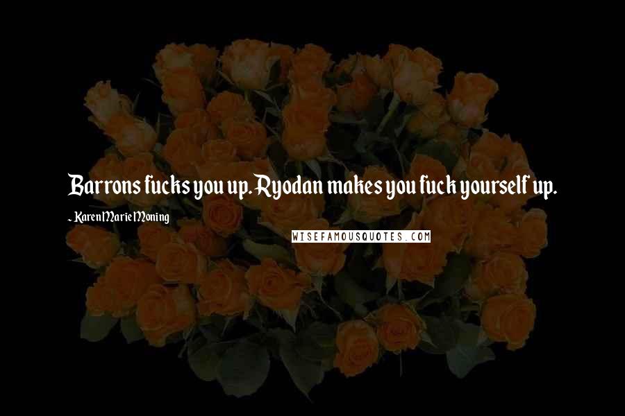 Karen Marie Moning Quotes: Barrons fucks you up. Ryodan makes you fuck yourself up.