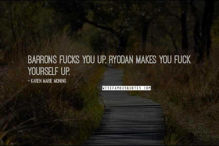 Karen Marie Moning Quotes: Barrons fucks you up. Ryodan makes you fuck yourself up.