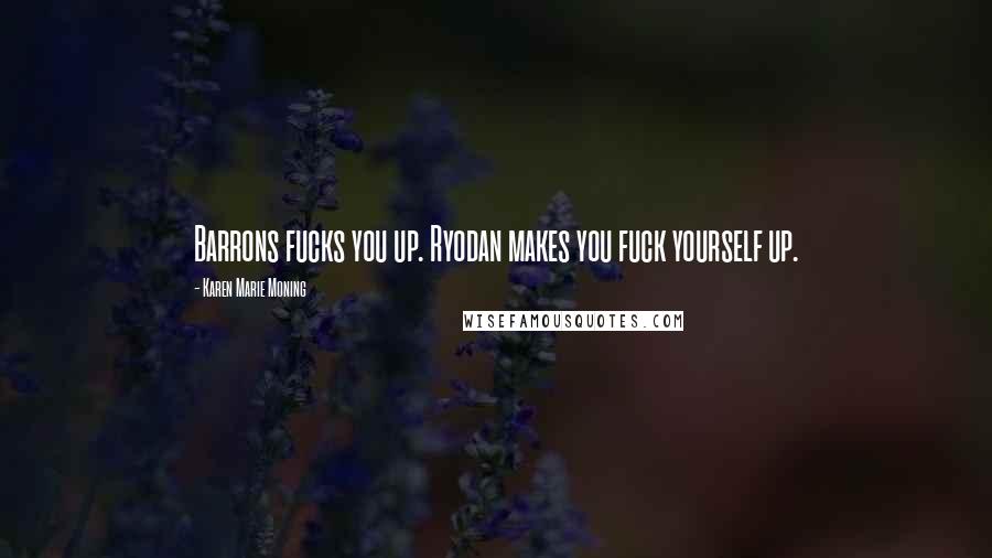 Karen Marie Moning Quotes: Barrons fucks you up. Ryodan makes you fuck yourself up.