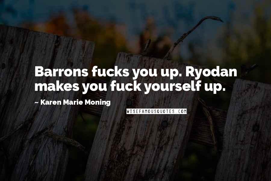 Karen Marie Moning Quotes: Barrons fucks you up. Ryodan makes you fuck yourself up.