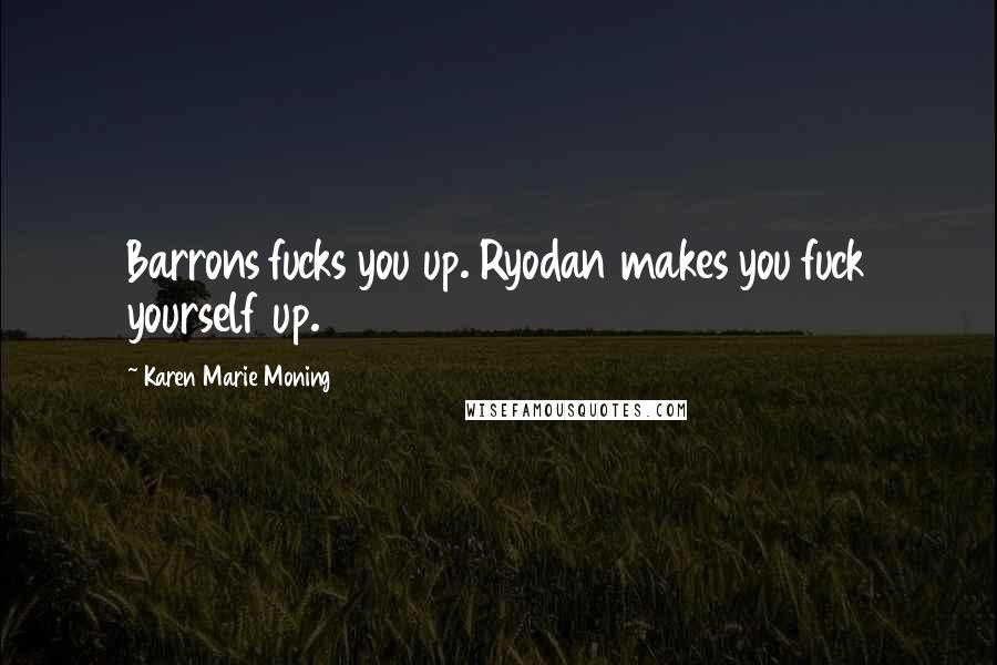 Karen Marie Moning Quotes: Barrons fucks you up. Ryodan makes you fuck yourself up.