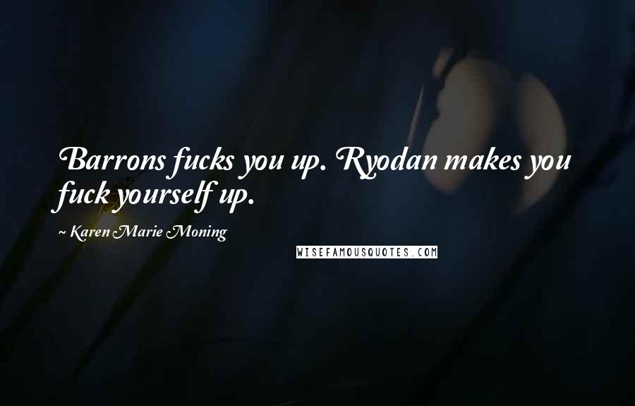 Karen Marie Moning Quotes: Barrons fucks you up. Ryodan makes you fuck yourself up.