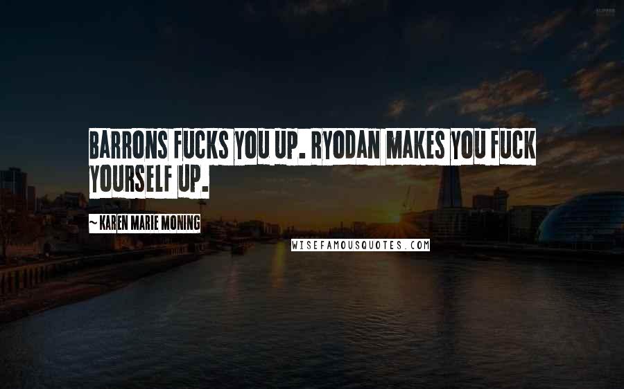 Karen Marie Moning Quotes: Barrons fucks you up. Ryodan makes you fuck yourself up.