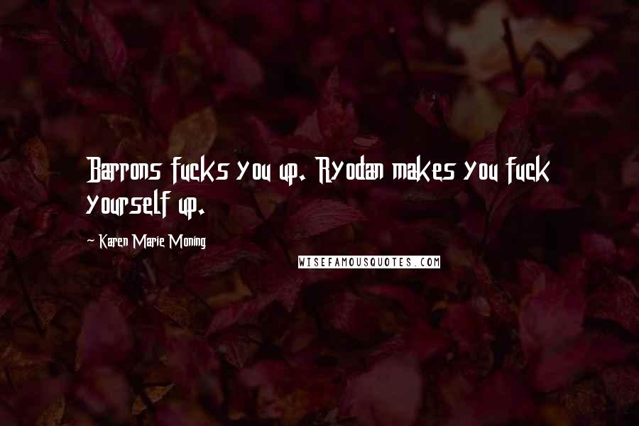 Karen Marie Moning Quotes: Barrons fucks you up. Ryodan makes you fuck yourself up.