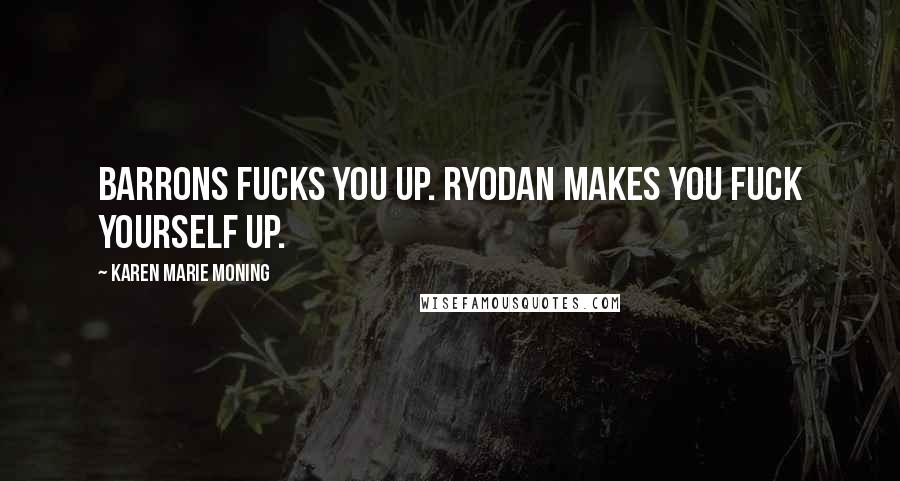 Karen Marie Moning Quotes: Barrons fucks you up. Ryodan makes you fuck yourself up.