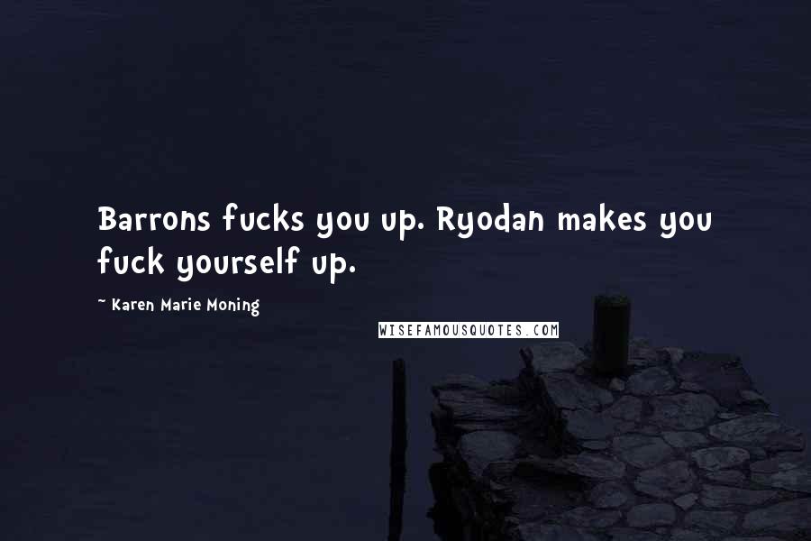 Karen Marie Moning Quotes: Barrons fucks you up. Ryodan makes you fuck yourself up.