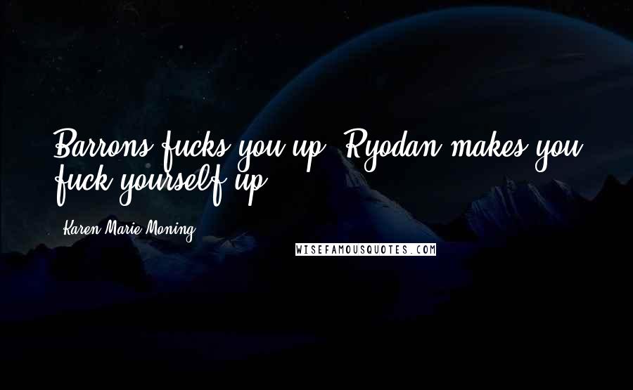 Karen Marie Moning Quotes: Barrons fucks you up. Ryodan makes you fuck yourself up.