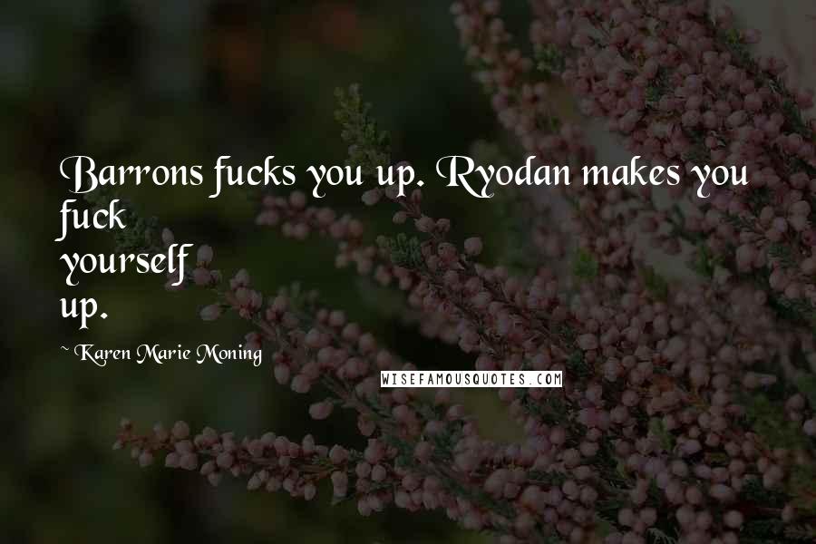 Karen Marie Moning Quotes: Barrons fucks you up. Ryodan makes you fuck yourself up.