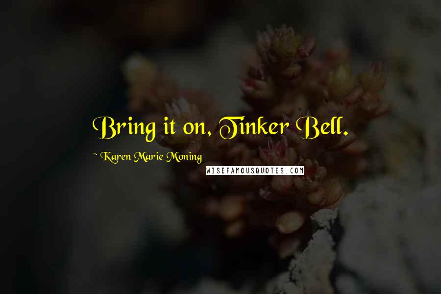 Karen Marie Moning Quotes: Bring it on, Tinker Bell.