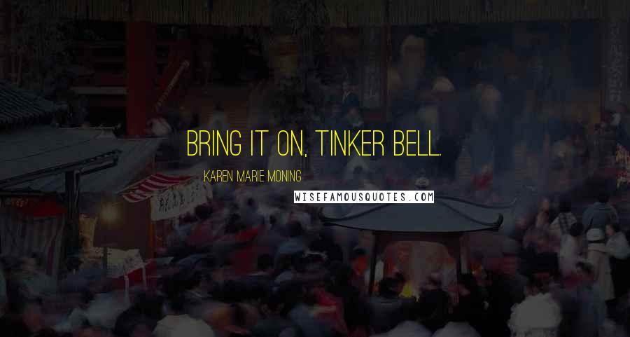 Karen Marie Moning Quotes: Bring it on, Tinker Bell.
