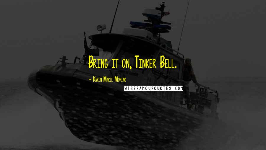 Karen Marie Moning Quotes: Bring it on, Tinker Bell.
