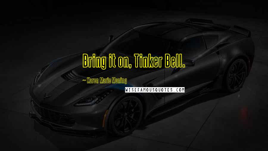 Karen Marie Moning Quotes: Bring it on, Tinker Bell.