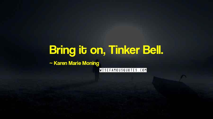 Karen Marie Moning Quotes: Bring it on, Tinker Bell.
