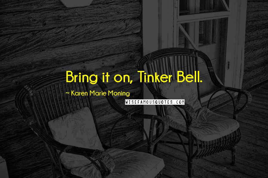 Karen Marie Moning Quotes: Bring it on, Tinker Bell.