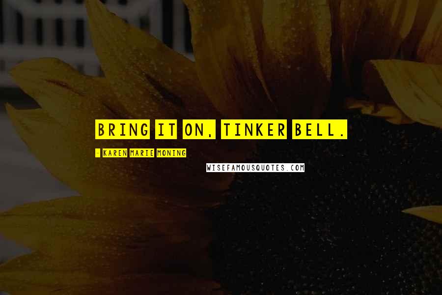 Karen Marie Moning Quotes: Bring it on, Tinker Bell.