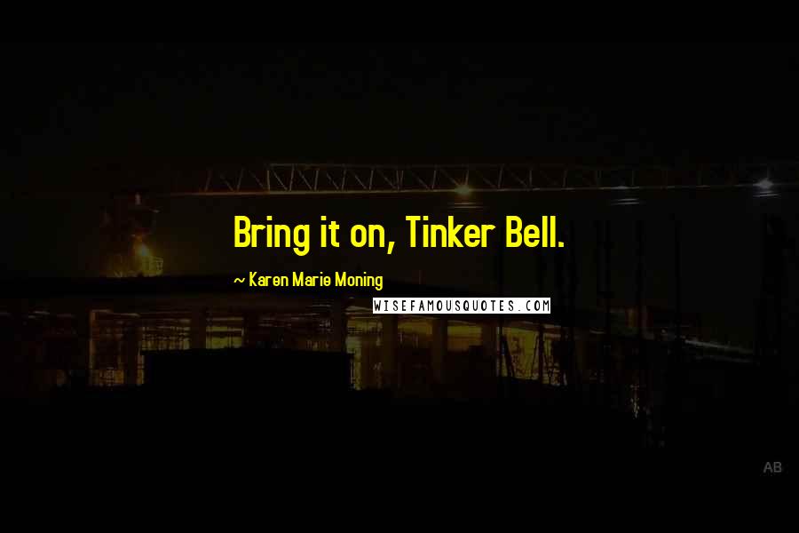 Karen Marie Moning Quotes: Bring it on, Tinker Bell.