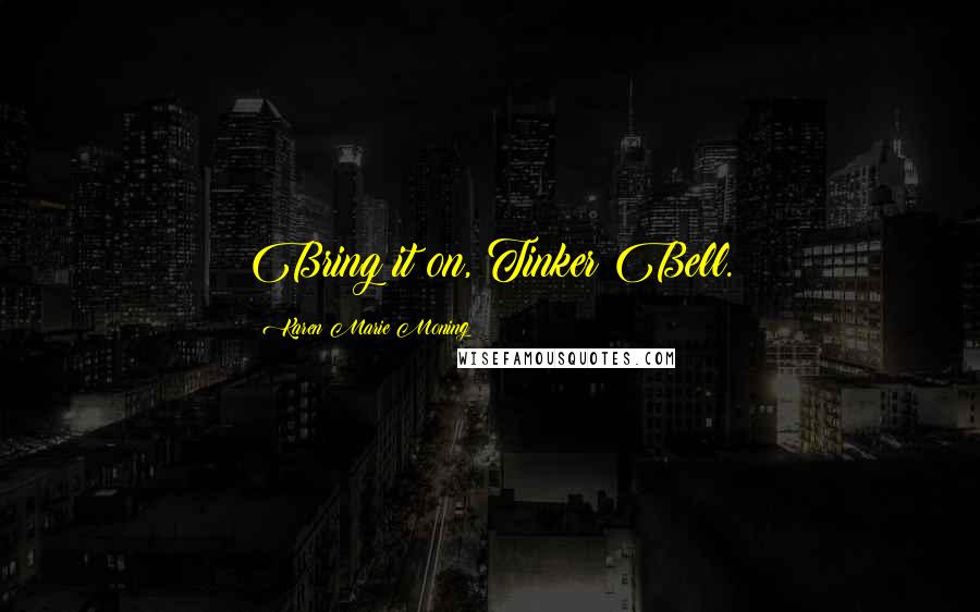 Karen Marie Moning Quotes: Bring it on, Tinker Bell.