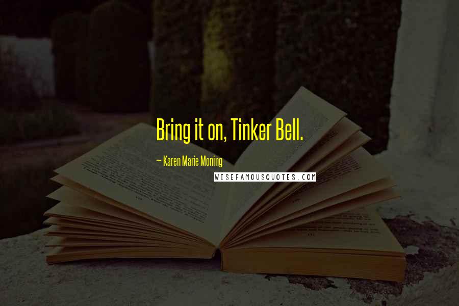 Karen Marie Moning Quotes: Bring it on, Tinker Bell.