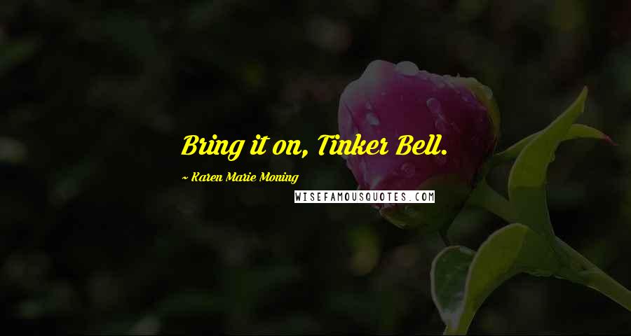 Karen Marie Moning Quotes: Bring it on, Tinker Bell.