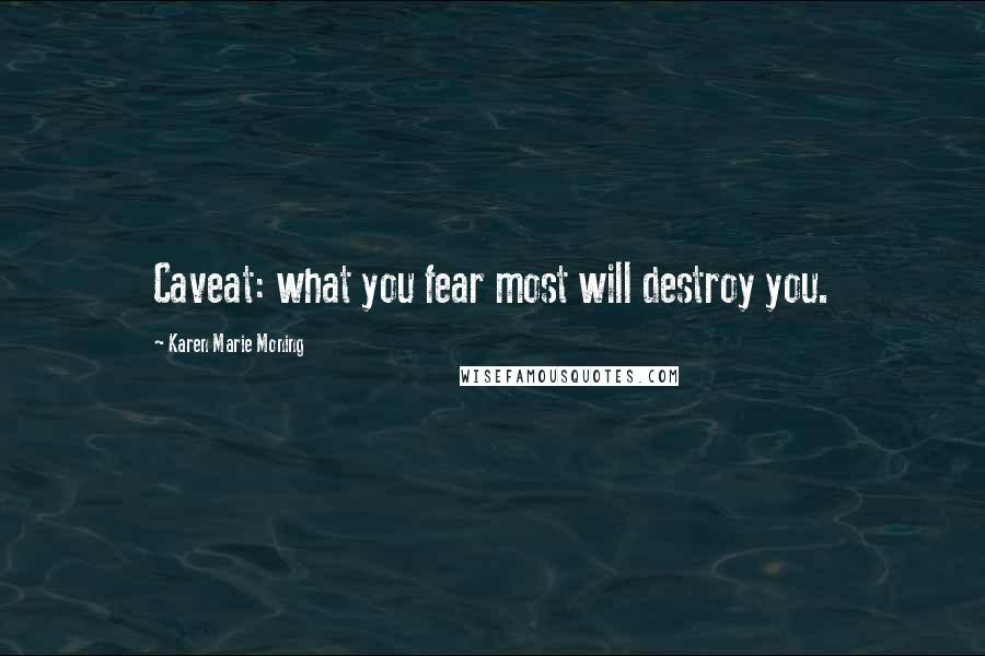 Karen Marie Moning Quotes: Caveat: what you fear most will destroy you.